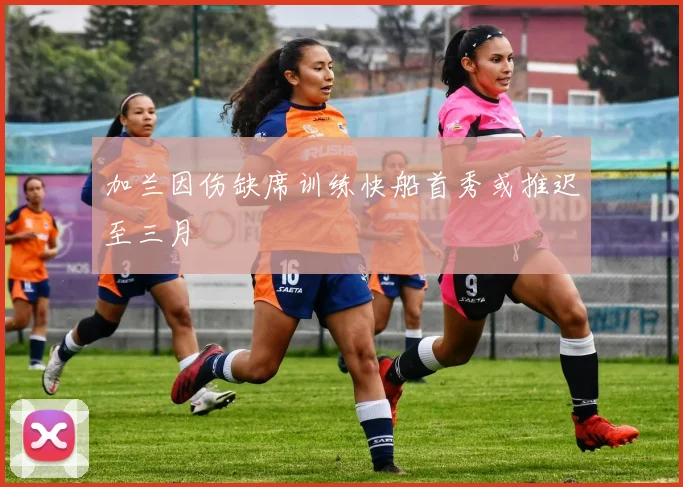 加兰因伤缺席训练快船首秀或推迟至三月