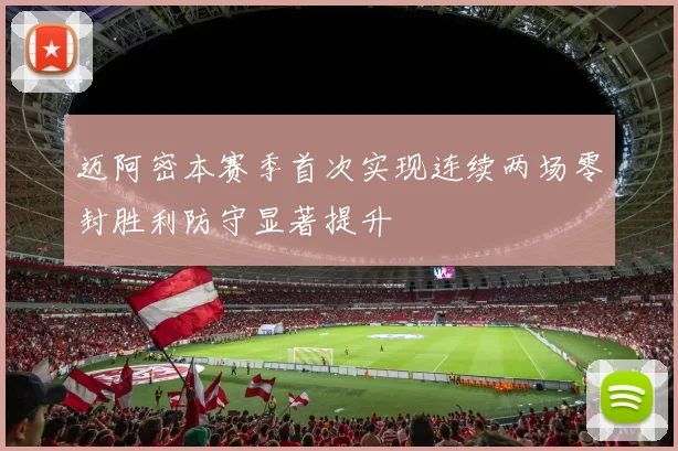 迈阿密本赛季首次实现连续两场零封胜利防守显著提升