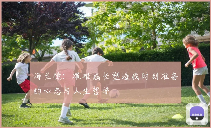 海兰德：艰难成长塑造我时刻准备的心态与人生哲学
