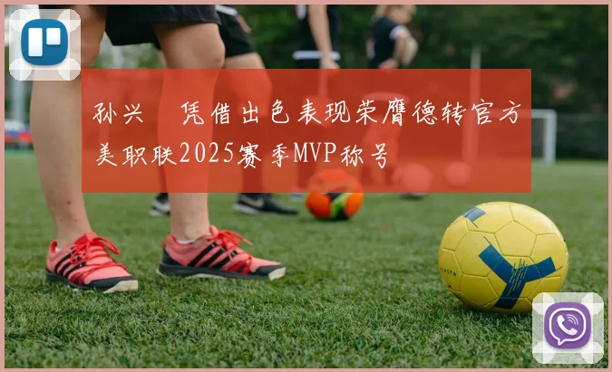孙兴慜凭借出色表现荣膺德转官方美职联2025赛季MVP称号