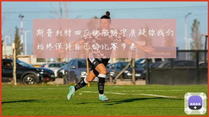 斯普利特回应快船防守质疑称我们始终保持自己的比赛节奏