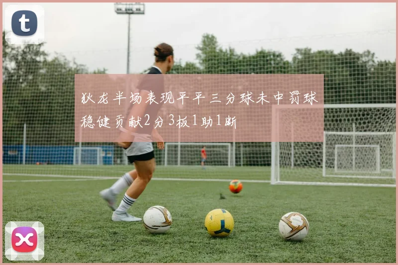 狄龙半场表现平平三分球未中罚球稳健贡献2分3板1助1断